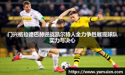 门兴格拉德巴赫迎战凯尔特人全力争胜展现球队实力与决心